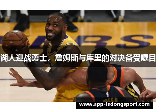 湖人迎战勇士，詹姆斯与库里的对决备受瞩目