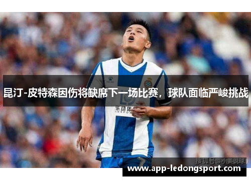 昆汀-皮特森因伤将缺席下一场比赛，球队面临严峻挑战