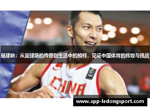 易建联：从篮球场的传奇到生活中的榜样，见证中国体育的辉煌与挑战